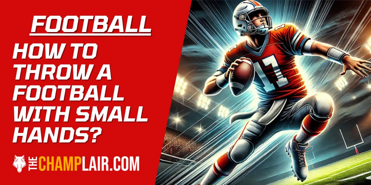 How To Throw A Football With Small Hands? The Ultimate Guide